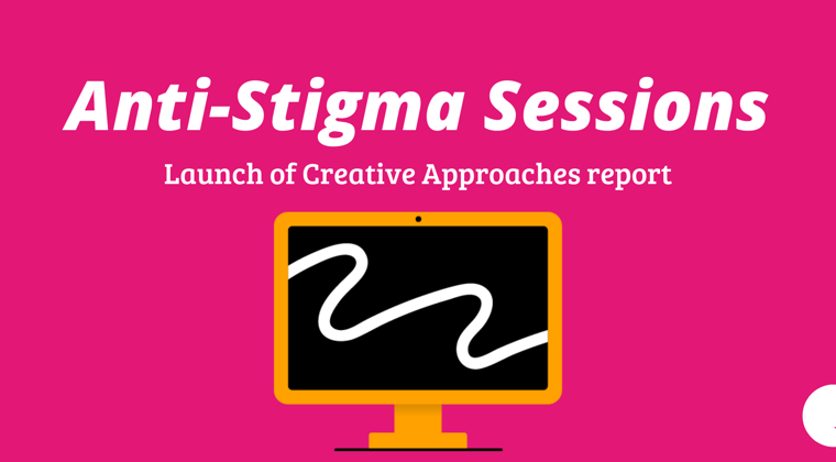  Anti-Stigma Session: Launch of our Creative Approaches Report
