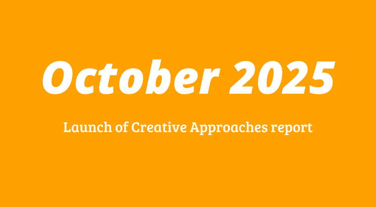 October - Launch of creative approaches report